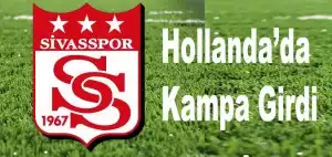 Sivasspor Hollanda’da Kampa Girdi