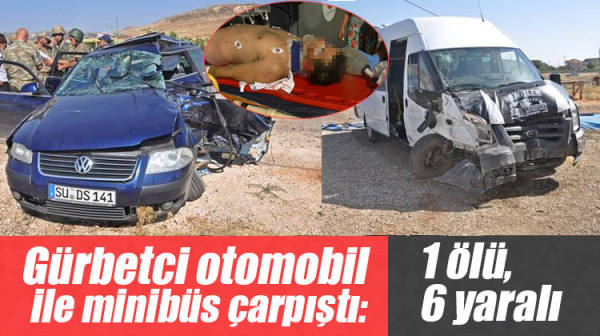 Gürbetçi otomobil ile minibüs çarpıştı: 1 ölü, 6 yaralı
