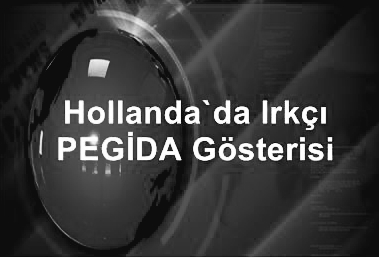 Hollanda’da İslam ve göçmen karşıtı PEGIDA hareketi gösteri düzenledi.