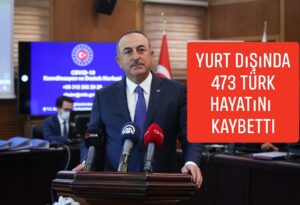 Çavuşoğlu: Yurt dışında şu ana kadar 473 Türk vatandaşı hayatını kaybetti