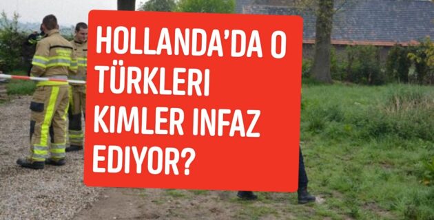 Hollanda’da o Türkleri kimler infaz ediyor?