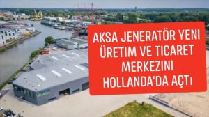 Aksa Jeneratör yeni üretim ve ticaret merkezini Hollanda’da açtı