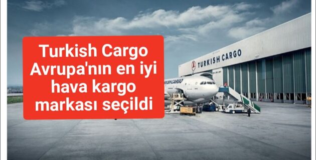 Turkish Cargo Avrupa’nın en iyi hava kargo markası seçildi