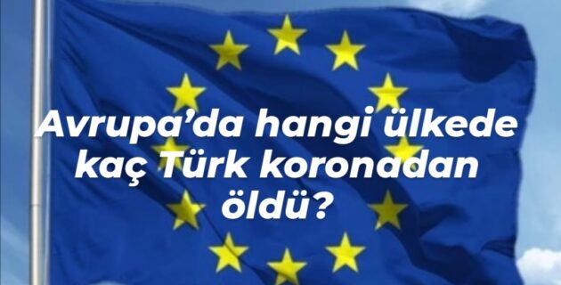Avrupa’da hangi ülkede kaç Türk koronadan öldü?