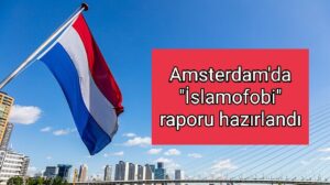Amsterdam’da “İslamofobi” raporu hazırlandı
