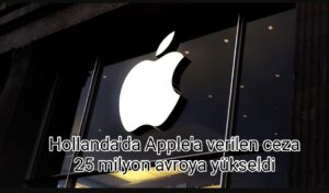Hollanda’da Apple’a verilen ceza 25 milyon avroya yükseldi