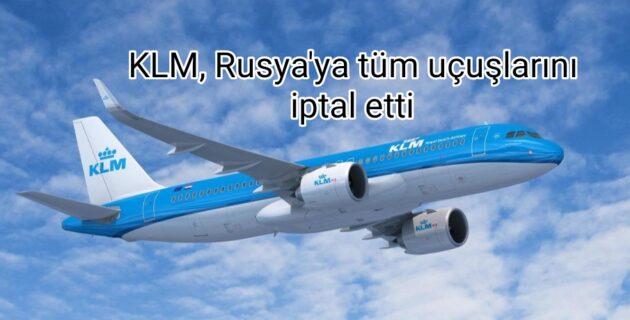 Hollanda kraliyet hava yolu şirketi KLM, Rusya’ya tüm uçuşlarını iptal etti