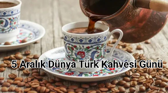 5 Aralık Dünya Türk Kahvesi Günü