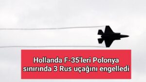 Hollanda F-35’leri Polonya sınırında 3 Rus uçağını engelledi