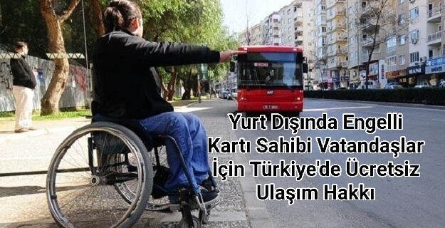 Yurt Dışında Engelli Kartı Sahibi Vatandaşlar İçin Türkiye’de Ücretsiz Ulaşım Hakkı