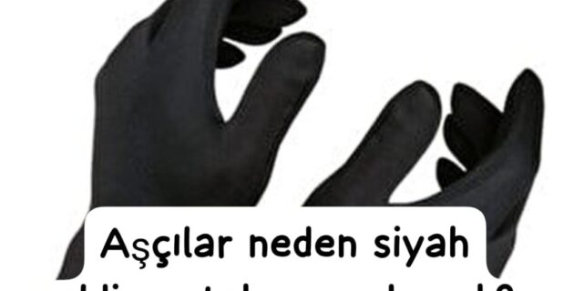 Aşçılar neden siyah eldiven takar ne demek?
