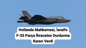 Hollanda Mahkemesi, İsrail’e F-35 Parça İhracatını Durdurma Kararı Verdi