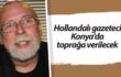 Hollandalı gazeteci, vasiyeti üzerine Konya’da toprağa verilecek