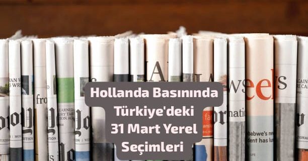Hollanda Basınında Türkiye’deki  31 Mart Yerel Seçimleri